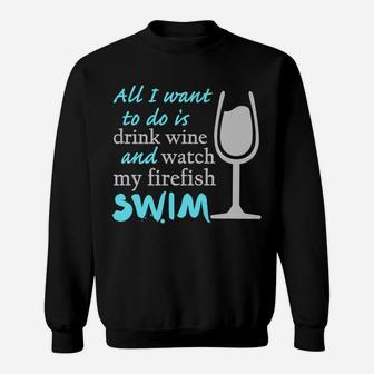 All I Want To Do Is Drink Wine And Watch My Firefish Swim Sweatshirt - Thegiftio UK