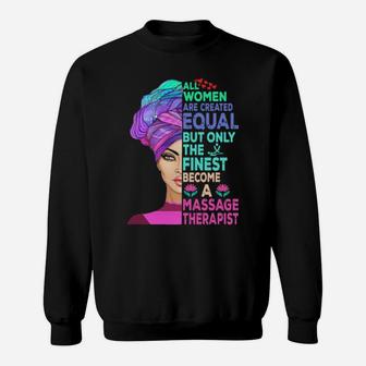 All Women Are Created Equal But Only The Finest Become A Massage Therapist Sweatshirt - Monsterry