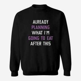 Already Planning What Im Going To Eat After This Sweatshirt | Crazezy