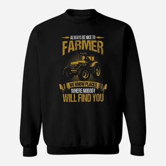 Always Be Nice To Farmer We Know Places Where Nobody Will Find You Sweatshirt - Monsterry