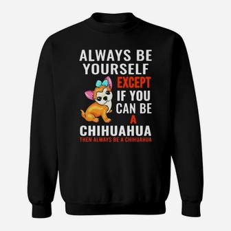 Always Be Yourself Except If You Can Be Chihuahua Sweatshirt - Monsterry