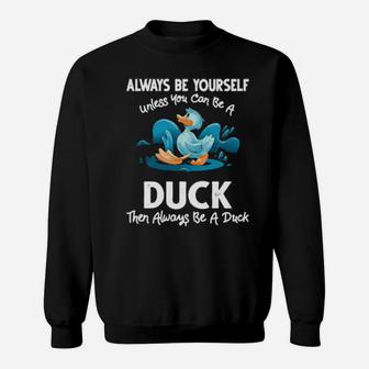 Always Be Yourself Unless You Can Be A Duck Sweatshirt - Monsterry DE