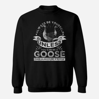 Always Be Yourself Unless You Can Be A Goose Sweatshirt | Crazezy AU