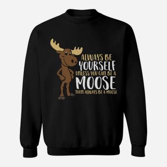 Always Be Yourself Unless You Can Be A Moose Sweatshirt - Monsterry DE