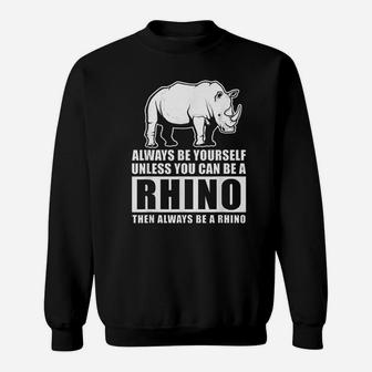 Always Be Yourself Unless You Can Be A Rhino Sweatshirt | Crazezy CA