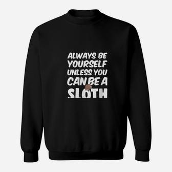 Always Be Yourself Unless You Can Be A Sloth Sweatshirt - Monsterry