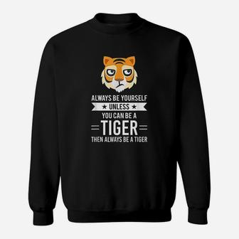 Always Be Yourself Unless You Can Be A Tiger Sweatshirt | Crazezy DE