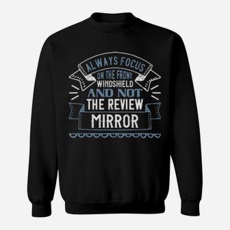 Always Focus On The Front Windshield And Not The Review Mirrorr Sweatshirt - Monsterry AU