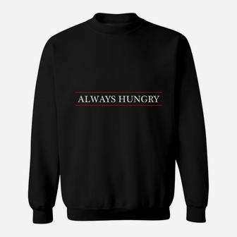 Always Hungry Sweatshirt | Crazezy CA