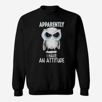Apparently I Have An Attitude Owl Sweatshirt - Monsterry
