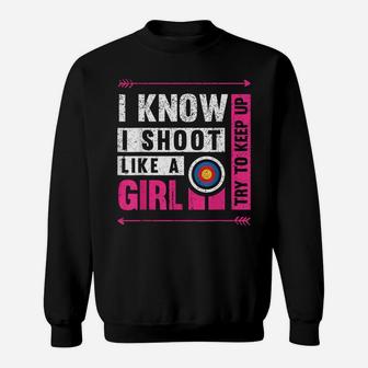 Archery I Shoot Like A Girl Try To Keep Up Archer Bow Hunter Sweatshirt | Crazezy UK