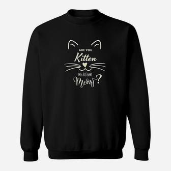 Are You Kitten Me Right Meow Funny Cat Lovers Gifts Sweatshirt | Crazezy AU