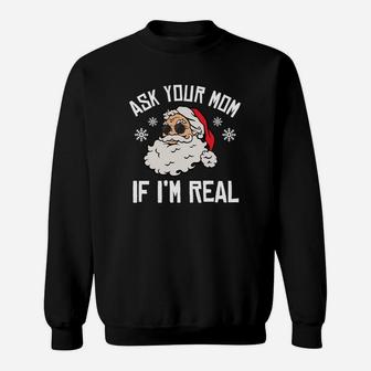 Ask Your Mom If I'm Real Santa Christmas Funny Sweatshirt Sweatshirt | Crazezy