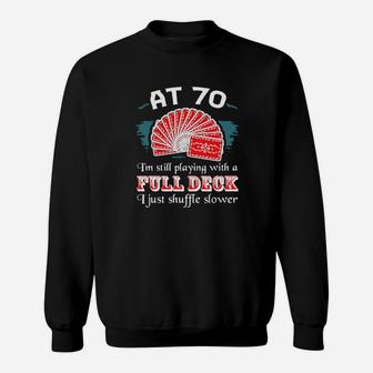 At 70 I'm Still Playing With A Full Deck I Just Shuffle Slower Sweatshirt - Monsterry