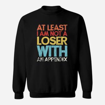 At Least I Am Not A Loser With An Appendix Sweatshirt | Crazezy DE