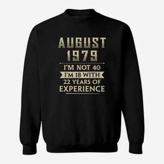 August 1979 I'm Not 40 I'm 18 With 22 Years Of Experience Sweatshirt - Thegiftio UK