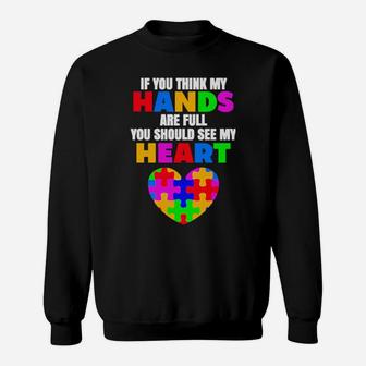 Autism If You Think My Hands Are Full You Should See My Heart Sweatshirt - Monsterry AU