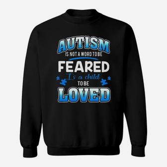 Autism Is Not A Word To Be Feared Is A Child To Be Loved Sweatshirt - Monsterry