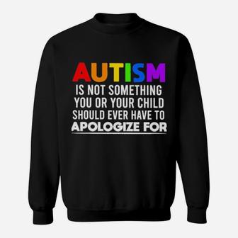 Autism Is Not Something You Or Your Child Should Ever Have To Apologize For Sweatshirt - Monsterry UK