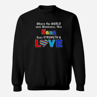 Autism Where The World Sees Weakness This Nana Sees Strength And Love Sweatshirt - Monsterry