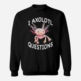 Axolotl I Axolotl Questions Funny Cute Axolotl Lizard Sweatshirt | Crazezy