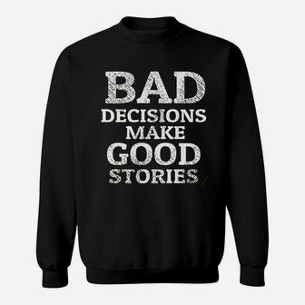 Bad Decisions Make Good Stories Funny Sweatshirt - Thegiftio UK
