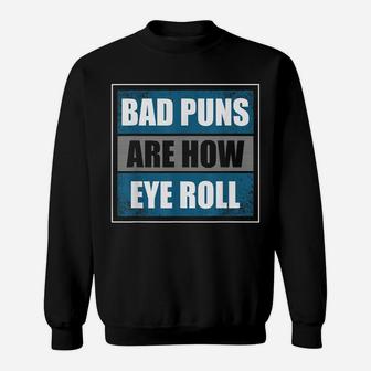 Bad Puns Are How Eye Roll - Funny Father Daddy Dad Joke Sweatshirt | Crazezy