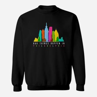 Bad Things Happen In Philly Philadelphia Skyline Gfit Sweatshirt | Crazezy