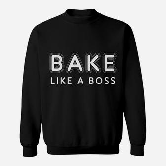 Bake Like A Boss Funny Baker Attitude Gift Tee Sweatshirt | Crazezy
