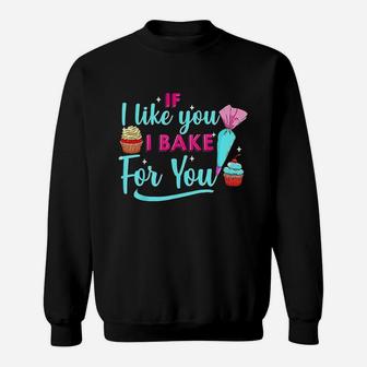 Baking Lovers If I Like You I Bake For You For Bakers Sweatshirt | Crazezy