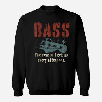 Bass Guitar The Reason I Get Up Every Afternoon Funny Gift Sweatshirt | Crazezy UK