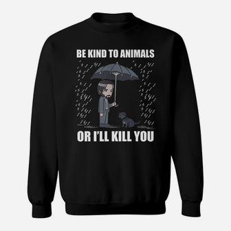 Be Kind To Animals Or I Will Kill You Sweatshirt | Crazezy AU