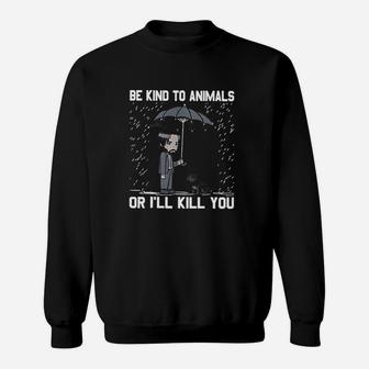 Be Kind To Animals Or I Will Kill You Sweatshirt | Crazezy