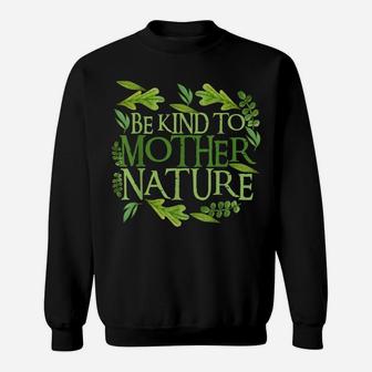 Be Kind To Mother Earth Day Funny Quote Nature Gift Sweatshirt | Crazezy