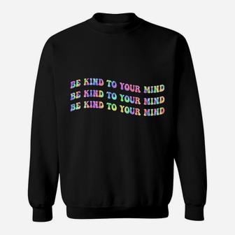 Be Kind To Your Mind Tie Dye Mental Health Awareness Month Sweatshirt Sweatshirt | Crazezy DE