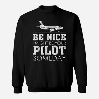 Be Nice I Might Be Your Pilot Someday Aviation Aircraft Sweatshirt | Crazezy UK