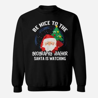 Be Nice To Geography Teacher Santa Is Watching Xmas Sweatshirt - Monsterry