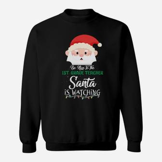 Be Nice To The 1St Grade Teacher Santa Is Watching Xmas Sweatshirt - Monsterry DE