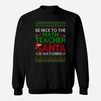 Be Nice To The Math Teacher Santa Is Watching Ugly Christmas Sweatshirt Sweatshirt | Crazezy UK