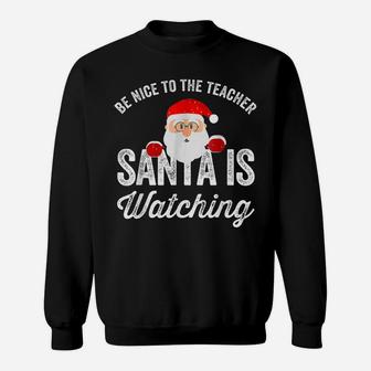 Be Nice To The Teacher Santa Is Watching Sweatshirt | Crazezy DE
