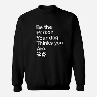 Be The Person Your Dog Thinks You Are Funny Pet Puppy Sweatshirt | Crazezy AU
