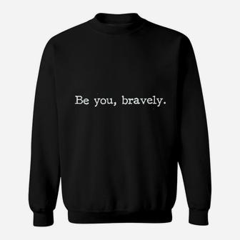 Be You Bravely Sweatshirt | Crazezy AU