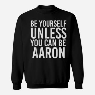 Be Yourself Unless You Can Be Aaron Sweatshirt - Monsterry