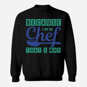 Because I Am The Chef Thats Why Sweatshirt - Monsterry