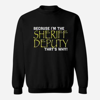 Because I Am The Sheriff Deputy That Is Why Sweatshirt | Crazezy