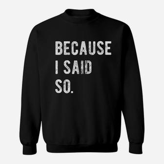 Because I Said So Sweatshirt | Crazezy