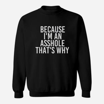 Because Im An Ashole Thats Why Sweatshirt | Crazezy