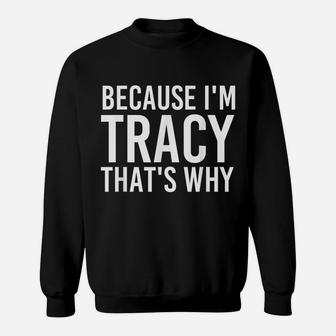 Because I'm Tracy That's Why Fun Shirt Funny Gift Idea Sweatshirt | Crazezy