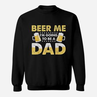 Beer Me I Am Going To Be A Dad Sweatshirt | Crazezy AU