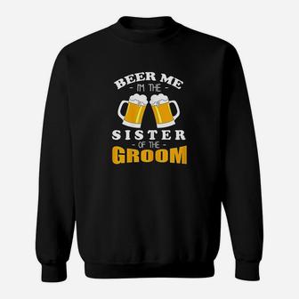 Beer Me I Am The Sister Of The Groom Sweatshirt | Crazezy DE